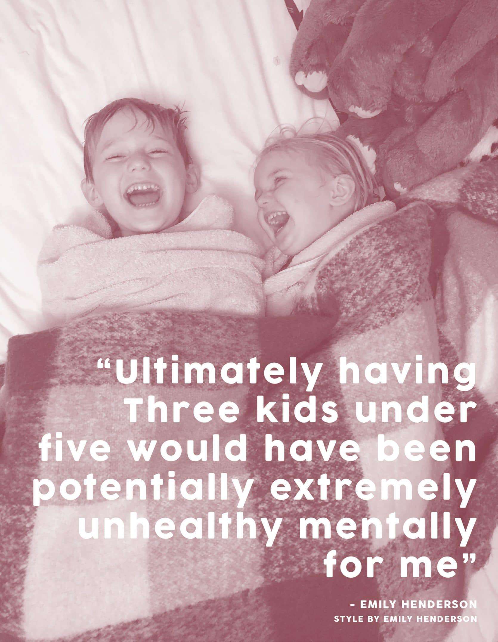 Ultimately Having Three Kids Under Five Would Have Been Potentially Extremely Unhealthy Mentally For Me